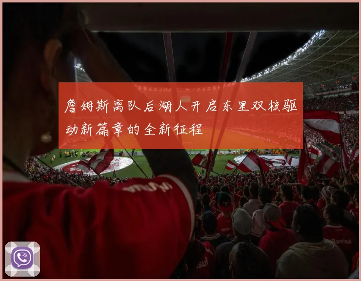 詹姆斯离队后湖人开启东里双核驱动新篇章的全新征程